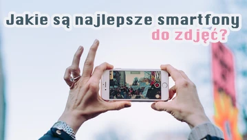 Najlepsze smartfony do zdjęć. Który model wybrać?