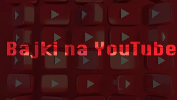 Bajki na YouTube. Najlepsze kanały dla najmłodszych