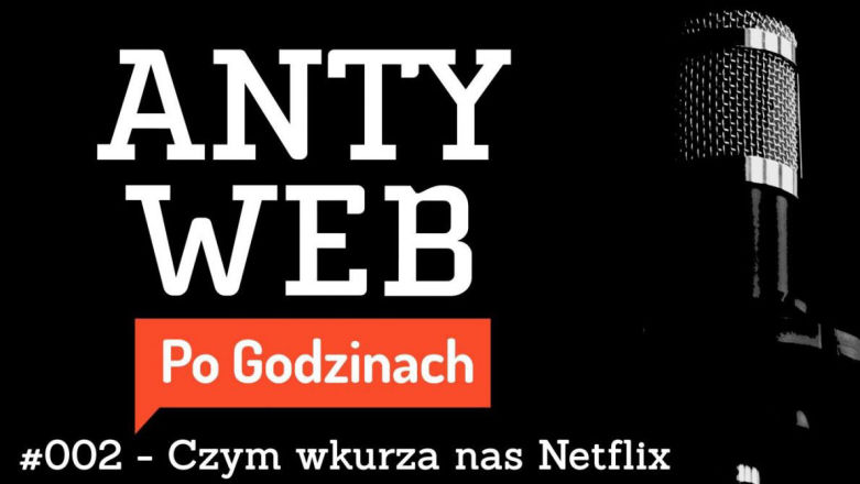 Czym wkurza nas Netflix? Podcast Antyweb Po Godzinach w szerszym składzie