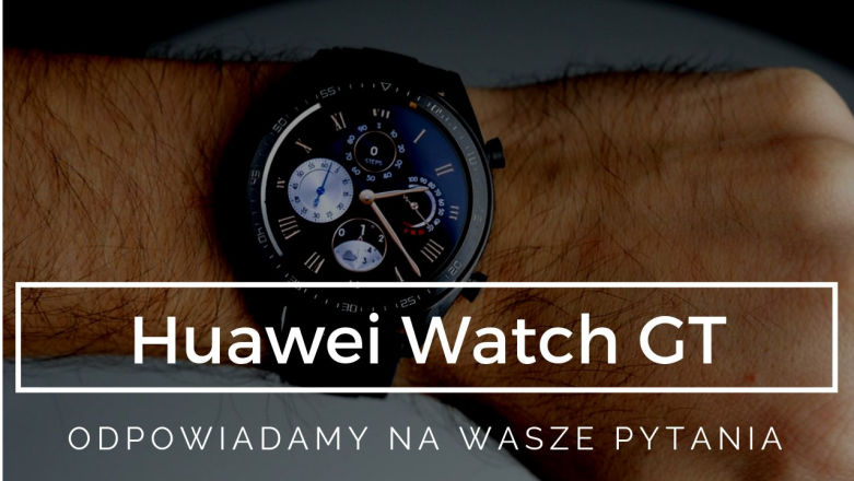 Odpowiadamy na Wasze pytania o smartwach Huawei Watch GT