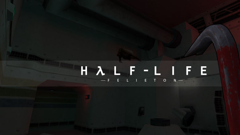 Trzeba było wielu lat, abym w końcu przeszedł i docenił Half-Life