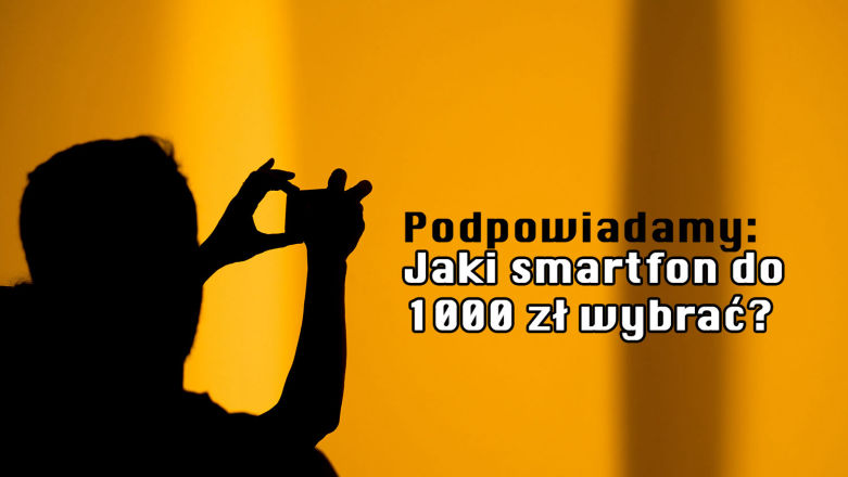 Polecamy najlepsze smartfony do 1000 zł: czerwiec 2024